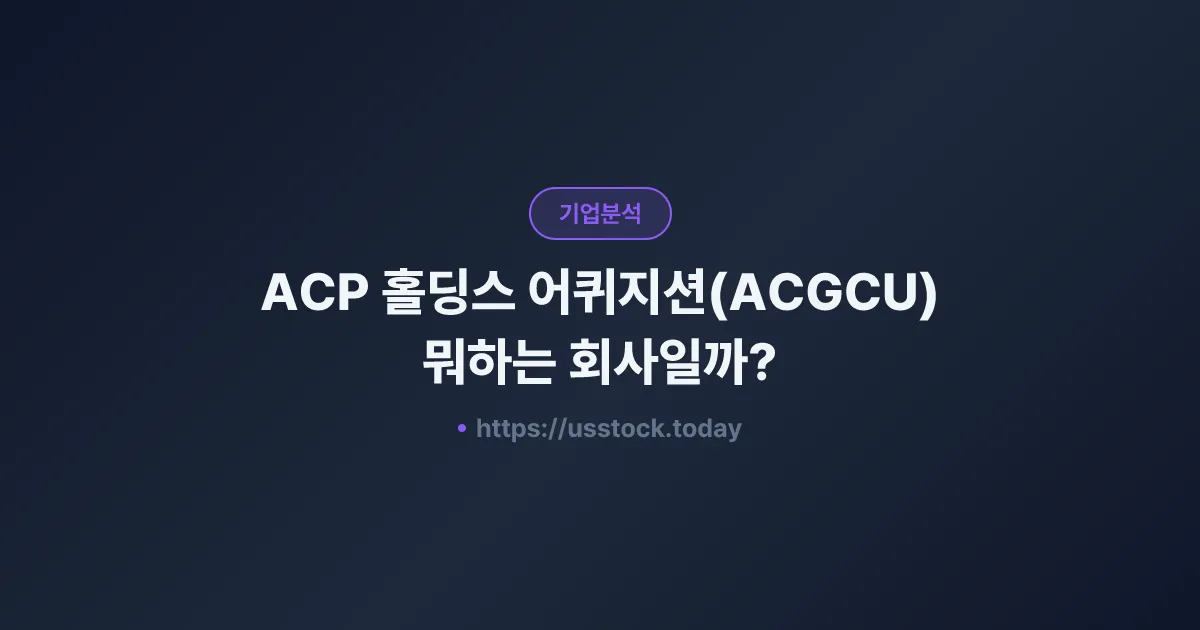 ACP 홀딩스 어퀴지션(ACGCU) 뭐하는 회사일까? - SPAC 합병 전망·시총·관련주 총정리