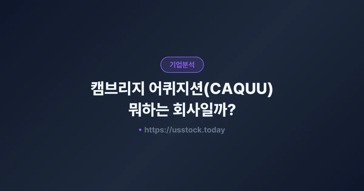 캠브리지 어퀴지션(CAQUU) 뭐하는 회사일까? - SPAC 합병 전망·시총·관련주 총정리