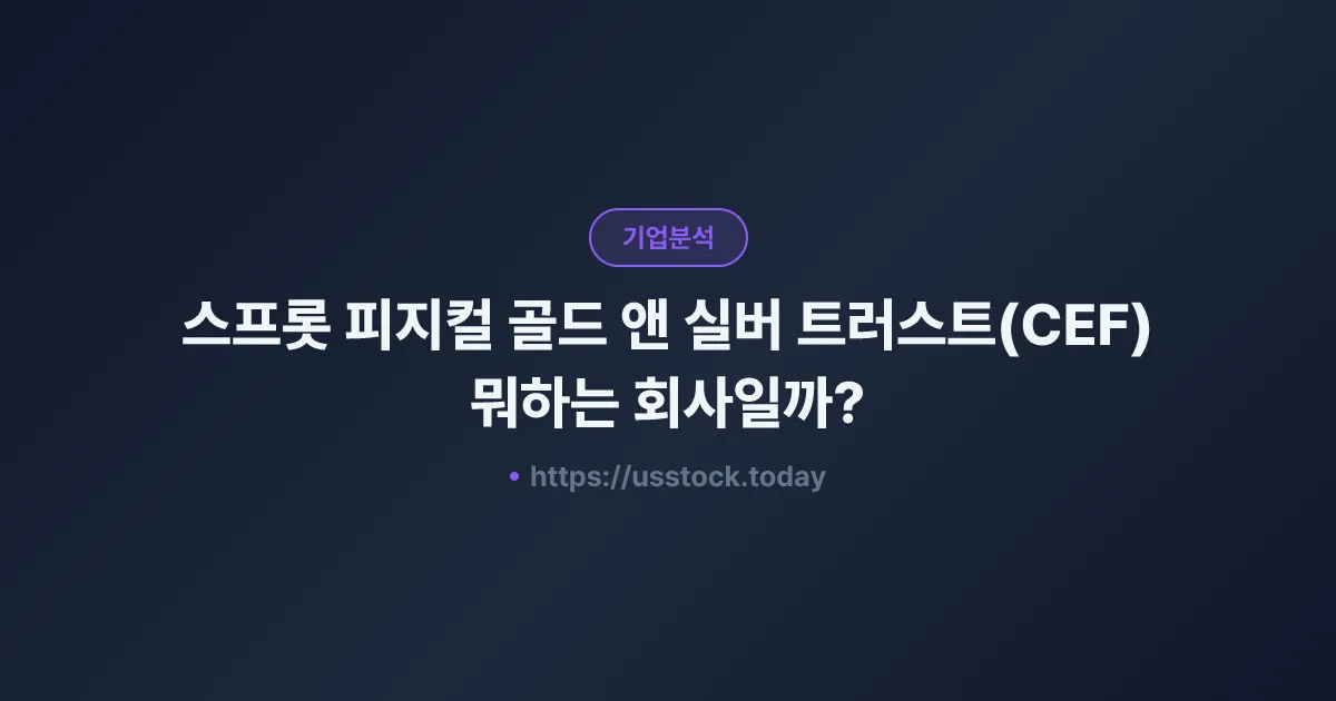 스프롯 피지컬 골드 앤 실버 트러스트(CEF) 뭐하는 회사일까? - 주가 전망·실적·시총·관련주·본사 총정리