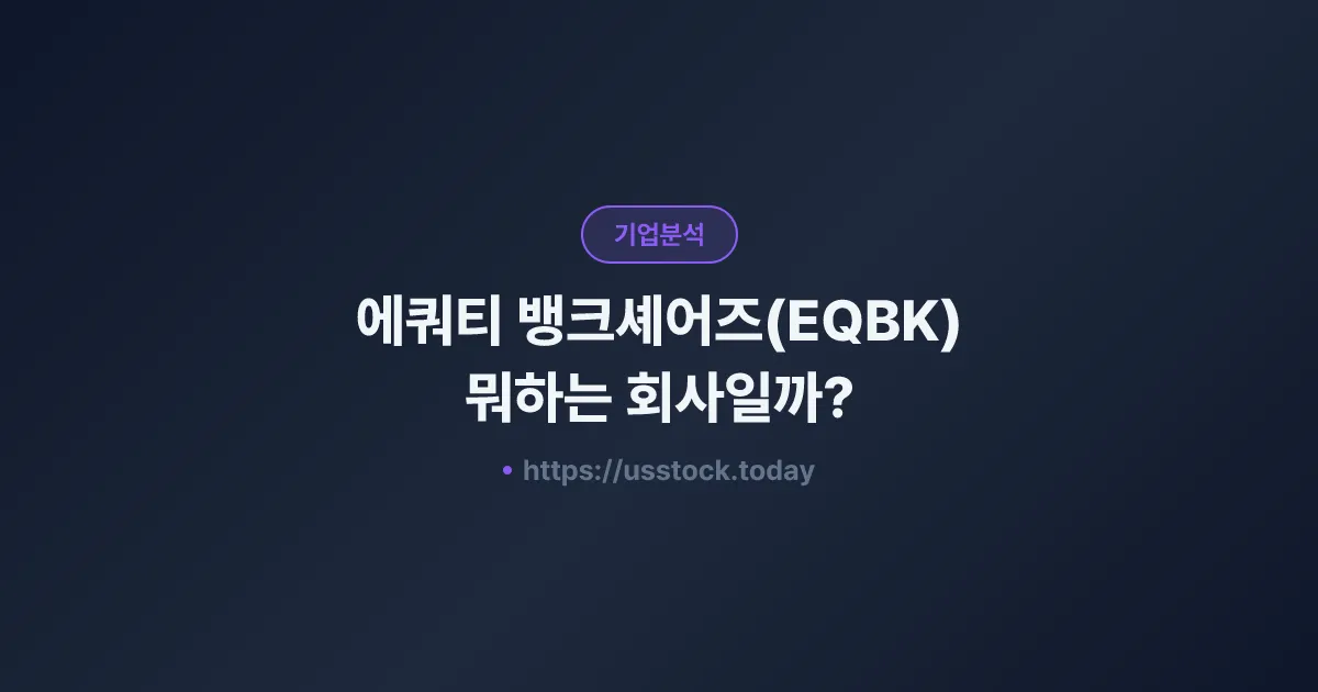 에쿼티 뱅크셰어즈(EQBK) 뭐하는 회사일까? - 주가 전망·실적·시총·관련주·본사 총정리