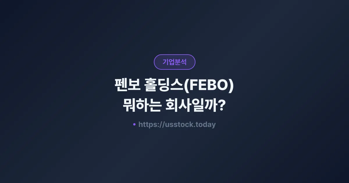 펜보 홀딩스(FEBO) 뭐하는 회사일까? - 주가 전망·실적·시총·관련주·본사 총정리