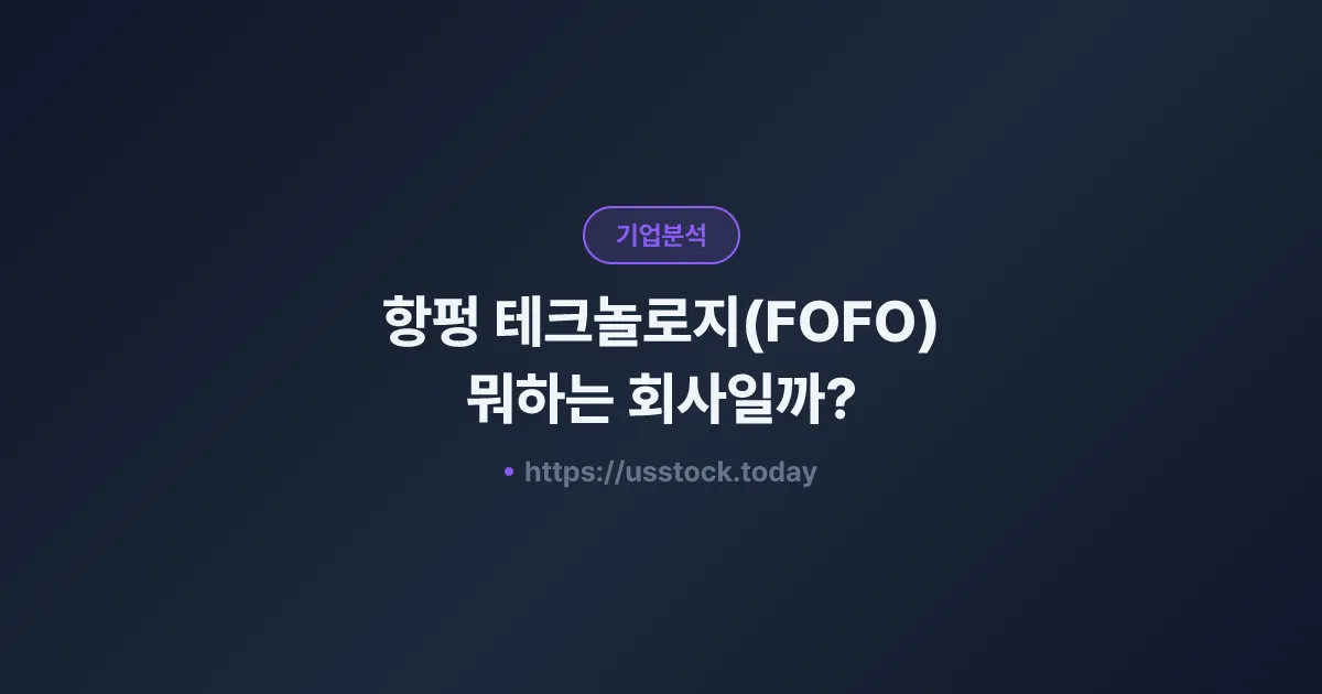 항펑 테크놀로지(FOFO) 뭐하는 회사일까? - 주가 전망·실적·시총·관련주·본사 총정리