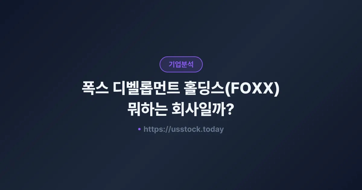 폭스 디벨롭먼트 홀딩스(FOXX) 뭐하는 회사일까? - 주가 전망·실적·시총·관련주·본사 총정리