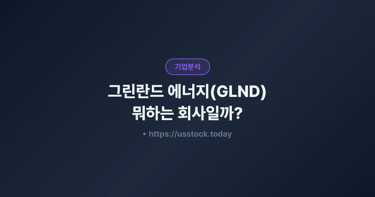 그린란드 에너지(GLND) 뭐하는 회사일까? - 주가 전망·실적·시총·관련주·본사 총정리