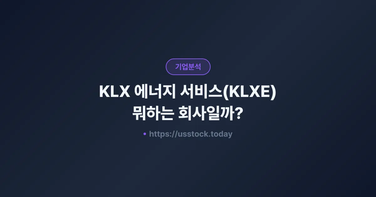 KLX 에너지 서비스(KLXE) 뭐하는 회사일까? - 주가 전망·실적·시총·관련주·본사 총정리