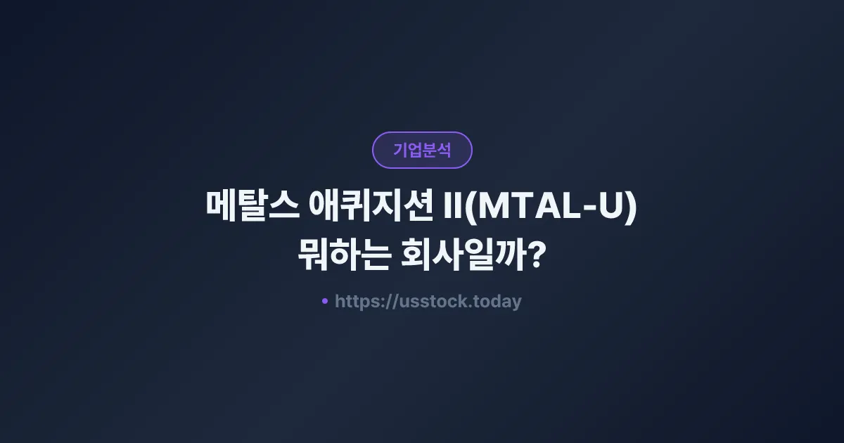 메탈스 애퀴지션 II(MTAL-U) 뭐하는 회사일까? - SPAC 합병 전망·시총·관련주 총정리