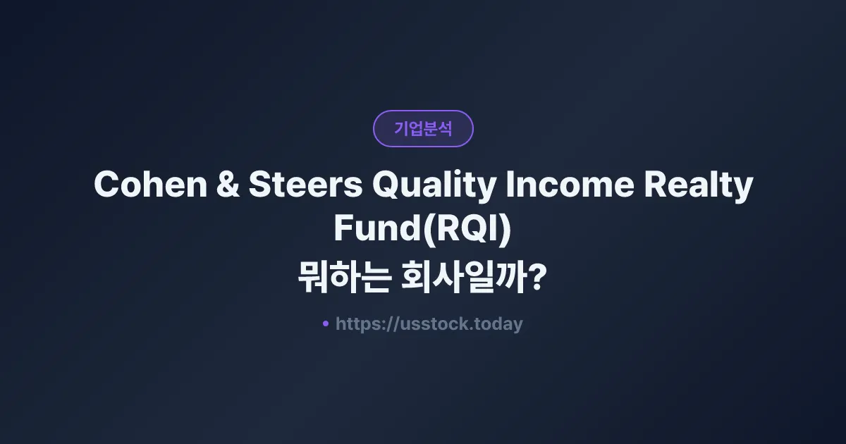 Cohen & Steers Quality Income Realty Fund(RQI) 뭐하는 회사일까? - 주가 전망·실적·시총·관련주·본사 총정리