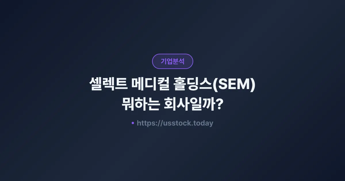 셀렉트 메디컬 홀딩스(SEM) 뭐하는 회사일까? - 주가 전망·실적·시총·관련주·본사 총정리