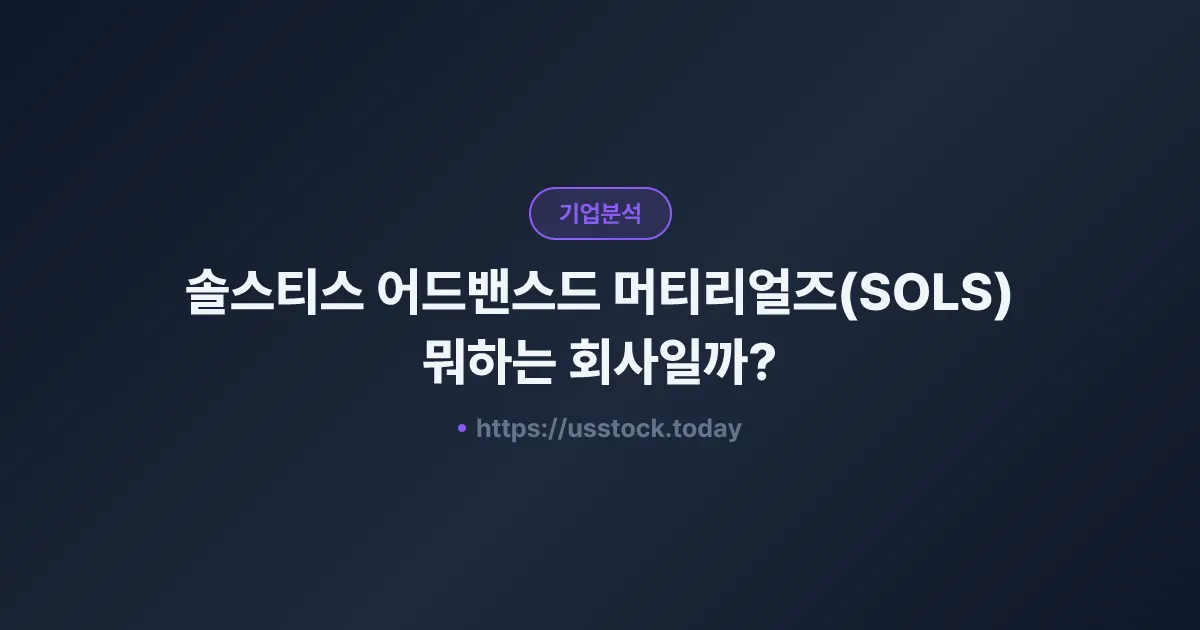 솔스티스 어드밴스드 머티리얼즈(SOLS) 뭐하는 회사일까? - 주가 전망·실적·시총·관련주·본사 총정리