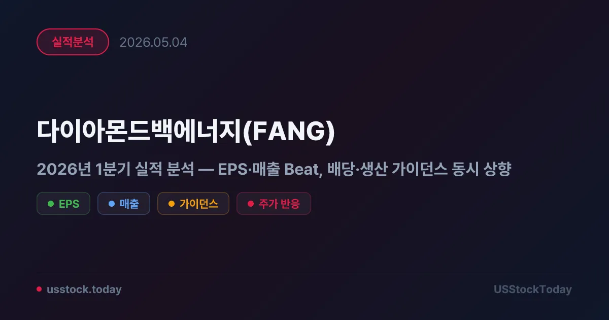 다이아몬드백에너지(FANG) 2026년 1분기 실적 분석 — EPS·매출 Beat, 배당·생산 가이던스 동시 상향