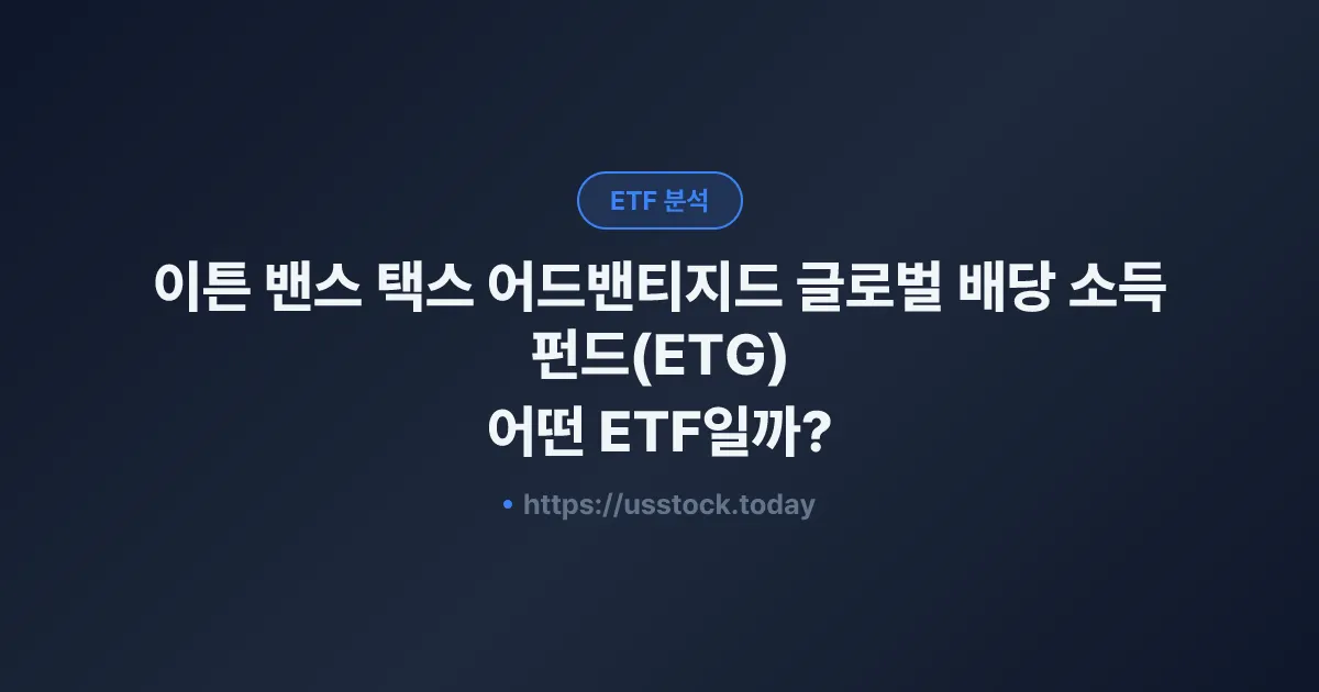 이튼 밴스 택스 어드밴티지드 글로벌 배당 소득 펀드(ETG) 어떤 ETF일까? - 수익률·보수율·구성종목·대안 ETF 총정리