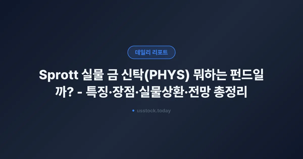 Sprott 실물 금 신탁(PHYS) 뭐하는 펀드일까? - 특징·장점·실물상환·전망 총정리