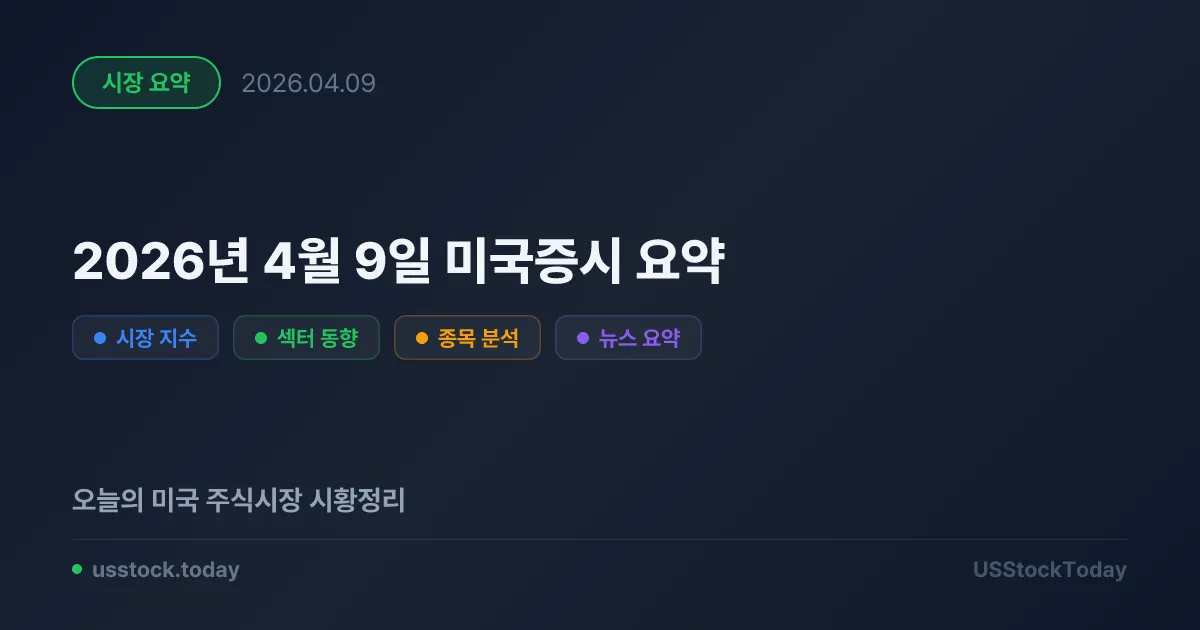 2026년 4월 9일 미국증시 요약